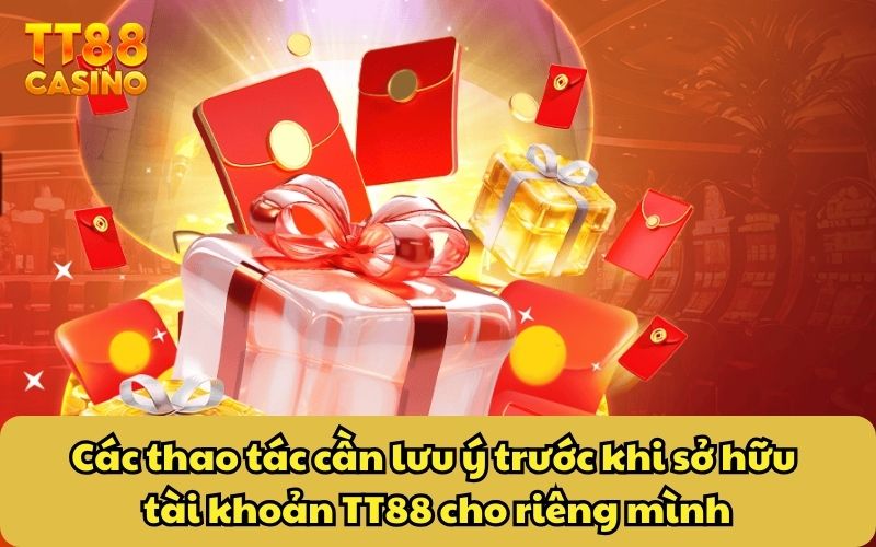 Hướng Dẫn Đăng Ký 3 Các thao tác cần lưu ý trước khi sở hữu tài khoản TT88 cho riêng mình