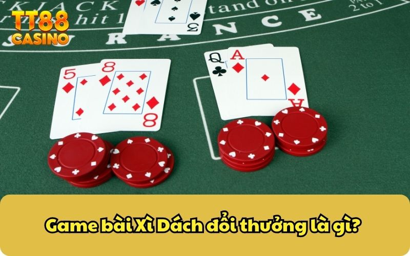 Game bài Xì Dách đổi thưởng là gì?