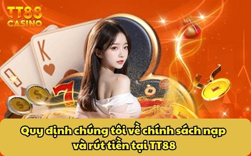 Quy định chúng tôi 3 Quy định chúng tôi về chính sách nạp và rút tiền tại TT88