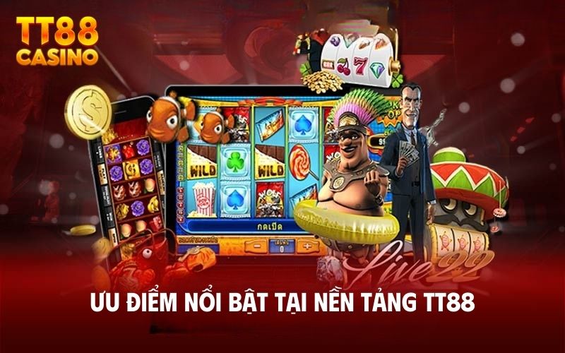 Ưu điểm nổi bật tại nền tảng TT88